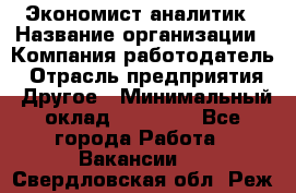 Экономист-аналитик › Название организации ­ Компания-работодатель › Отрасль предприятия ­ Другое › Минимальный оклад ­ 15 500 - Все города Работа » Вакансии   . Свердловская обл.,Реж г.